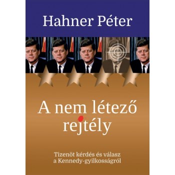 A NEM LÉTEZŐ REJTÉLY - TIZENÖT KÉRDÉS ÉS VÁLASZ A KENNEDY-GYILKOSSÁGRÓL (2013)