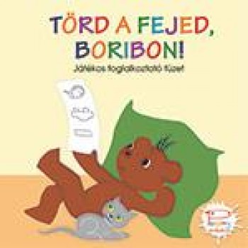 TÖRD A FEJED, BORIBON! - JÁTÉKOS FOGLALKOZTATÓ FÜZET (2013)