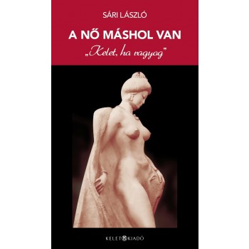 A NŐ MÁSHOL VAN - KELET, HA RAGYOG" (2013)"