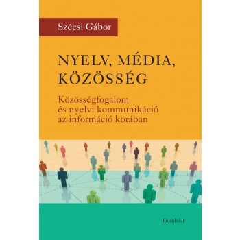 NYELV, MÉDIA, KÖZÖSSÉG -KÖZÖSSÉGFOGALOM ÉS NYELVI KOMMUNIKÁCIÓ AZ INFORMÁCIÓ KOR (2013)