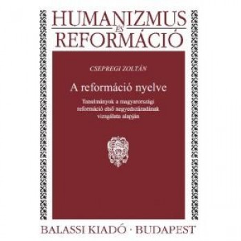 A REFORMÁCIÓ NYELVE - HUMANIZMUS ÉS REFORMÁCIÓ TANULMÁNYOK... (2013)