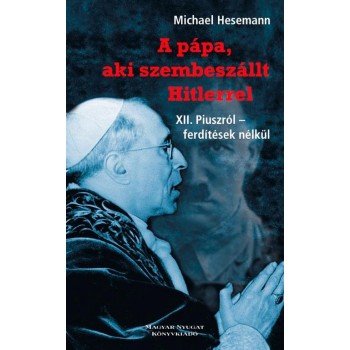 A PÁPA, AKI SZEMBESZÁLLT HITLERREL - 2. JAVÍTOTT KIAD.!! (2013)