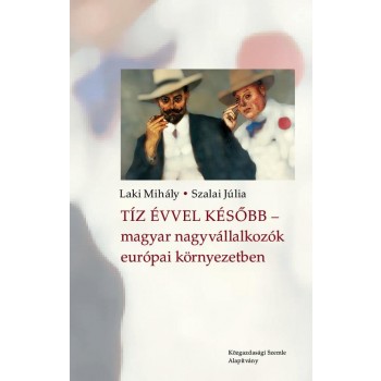 TÍZ ÉVVEL KÉSŐBB - MAGYAR NAGYVÁLLALKOZÓK EURÓPAI KÖRNYEZETBEN (2013)
