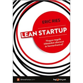 LEAN STARTUP - HOGYAN TEGYÜK ÖTLETEINKET SIKERESSÉ ÉS FENNTARTHATÓVÁ? (2013)