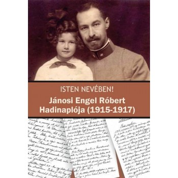 ISTEN NEVÉBEN! - JÁNOSI ENGEL RÓBERT HADINAPLÓJA (1915-1917) (2013)