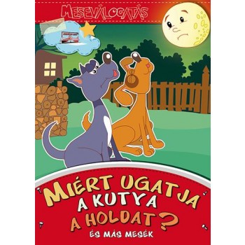 MIÉRT UGATJA A KUTYA A HOLDAT? - ÉS MÁS MESÉK (2013)