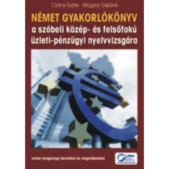 NÉMET GYAKORLÓKÖNYV A SZÓBELI KÖZÉP- ÉS FELSŐFOKÚ ÜZLETI-PÉNZÜGYI NYELVVIZSGÁRA (2013)