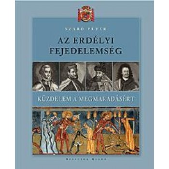 AZ ERDÉLYI FEJEDELEMSÉG - KÜZDELEM A MEGMARADÁSÉRT (2013)