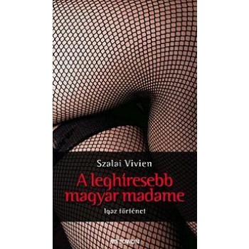 A LEGHÍRESEBB MAGYAR MADAME - IGAZ TÖRTÉNET (2013)