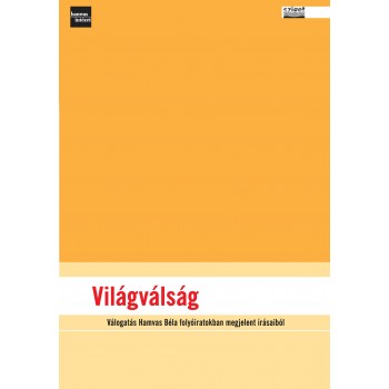 VILÁGVÁLSÁG - VÁLOGATÁS HAMVAS BÉLA FOLYÓIRATOKBAN MEGJELENT ÍRÁSAIBÓL (2013)