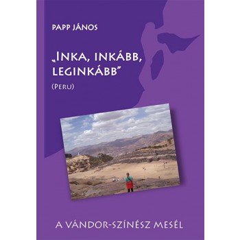 INKA, INKÁBB, LEGINKÁBB (PERU) - A VÁNDOR-SZÍNÉSZ MESÉL (2014)