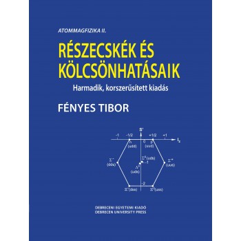 RÉSZECSKÉK ÉS KÖLCSÖNHATÁSAIK - ATOMMAGFIZIKA II. - 3. KORSZERŰSÍTETT KIAD! (2013)