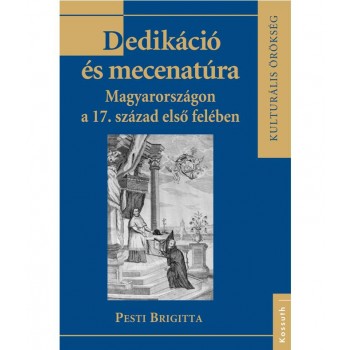 DEDIKÁCIÓ ÉS MECENATÚRA MAGYARORSZÁGON A 17. SZÁZAD ELSŐ FELÉBEN (2014)