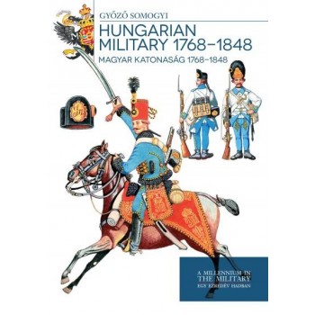 HUNGARIAN MILITARY 1768-1848 - MAGYAR KATONASÁG 1768-1848 (2013)