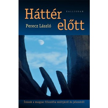 HÁTTÉR ELŐTT - ÍRÁSOK A MAGYAR FILOZÓFIA MÚLTJÁRÓL ÉS JELENÉRŐL (2014)