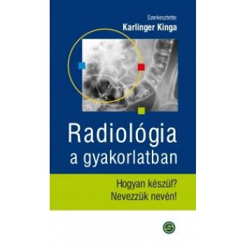 RADIOLÓGIA A GYAKORLATBAN - HOGYAN KÉSZÜL? NEVEZZÜK NEVÉN! (2013)