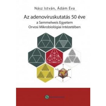 AZ ADENOVÍRUSKUTATÁS 50 ÉVE - A SEMM. EGYETEM ORVOSI MIKROBIOLÓGIAI INTÉZETÉBEN (2013)