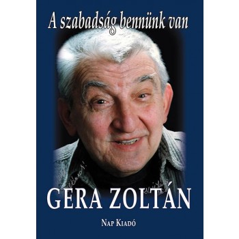 A SZABADSÁG BENNÜNK VAN - GERA ZOLTÁN (2013)