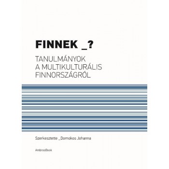 FINNEK _? - TANULMÁNYOK A MULTIKULTURÁLIS FINNORSZÁGRÓL (2014)