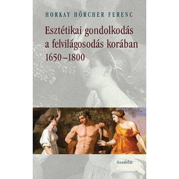 ESZTÉTIKAI GONDOLKODÁS A FELVILÁGOSODÁS KORÁBAN 1650-1800 (2013)