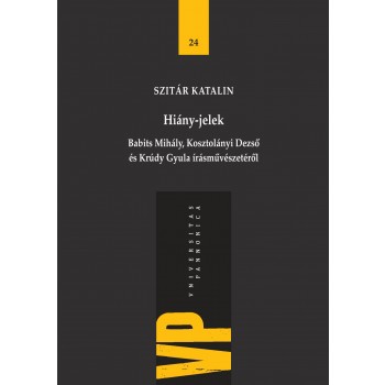 HIÁNY-JELEK - BABITS MIHÁLY, KOSZTOLÁNYI DEZSŐ ÉS KRÚDY GYULA ÍRÁSMŰVÉSZETÉRŐL (2014)