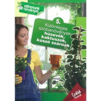 KÜLÖNLEGES SZOBANÖVÉNYEK - OTTHONUNK NÖVÉNYEI 5.