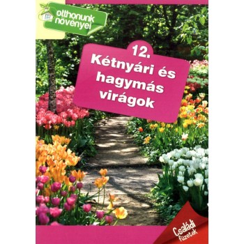 KÉTNYÁRI ÉS HAGYMÁS VIRÁGOK - OTTHONUNK NÖVÉNYEI 12. (2013)