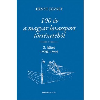 100 ÉV A MAGYAR LOVASSPORT TÖRTÉNETÉBŐL 2.KÖTET 1920-1944 (2014)