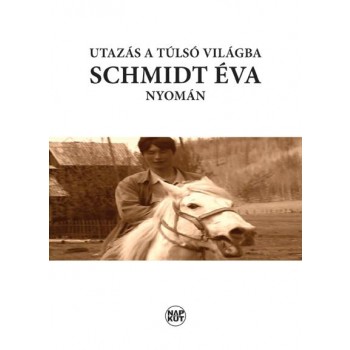 UTAZÁS A TÚLSÓ VILÁGBA SCHMIDT ÉVA NYOMÁN (2014)