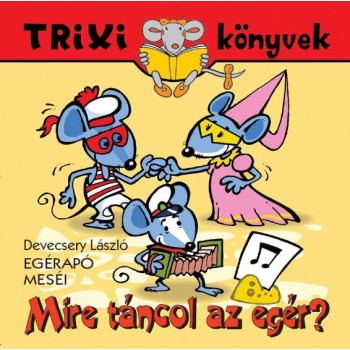 TRIXI KÖNYVEK - MIRE TÁNCOL AZ EGÉR? (2014)