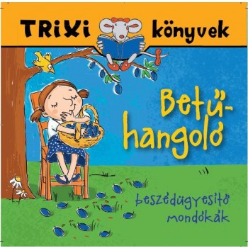 TRIXI KÖNYVEK - BETŰHANGOLÓ - BESZÉDÜGYESÍTŐ MONDÓKÁK (2014)