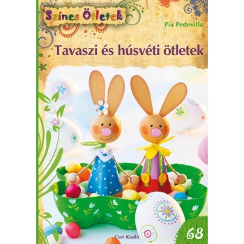 TAVASZI ÉS HÚSVÉTI ÖTLETEK - SZÍNES ÖTLETEK 68. (2014)