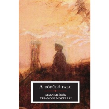 A RÖPÜLŐ FALU - MAGYAR ÍRÓK TRIANONI NOVELLÁI (2014)