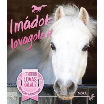 IMÁDOK LOVAGOLNI! - LETEHETETLEN LOVAS KALAUZ, NEM CSAK LÁNYOKNAK! (2014)