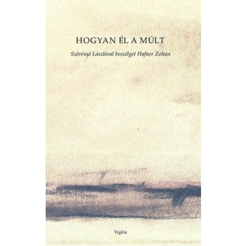 HOGYAN ÉL A MÚLT - SZÖRÉNYI LÁSZLÓVAL BESZÉLGET HAFNER ZOLTÁN (2013)