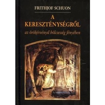 A KERESZTÉNYSÉGRŐL - AZ ÖRÖKÉRVÉNYŰ BÖLCSESSÉG FÉNYÉBEN (2014)