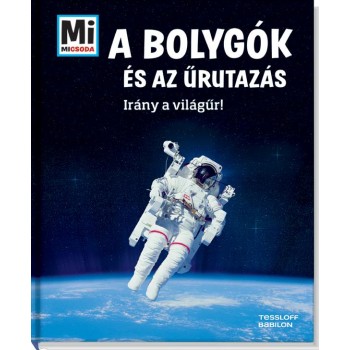 A BOLYGÓK ÉS AZ ŰRUTAZÁS - IRÁNY A VILÁGŰR! - MI MICSODA (2014)