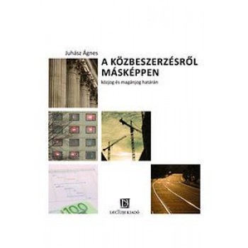A KÖZBESZERZÉSRŐL MÁSKÉPPEN - KÖZJOG ÉS MAGÁNJOG HATÁRÁN (2014)