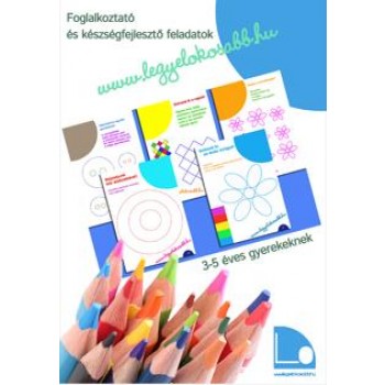 WWW.LEGYÉLOKOSABB.HU 1. - 3-5 ÉV. - FOGL. ÉS KÉSZSÉGFEJL. FELADATOK 3-5 ÉVES (2014)