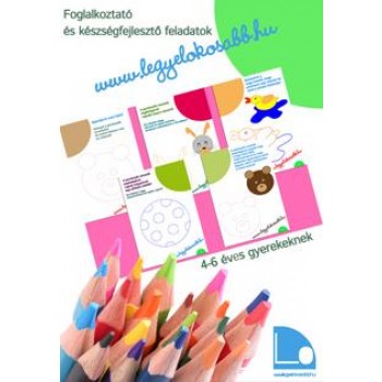 WWW.LEGYÉLOKOSABB.HU 2. - 4-6 ÉV. FOGL. ÉS KÉSZSÉGFEJL. FELADATOK 4-6 ÉVES (2014)