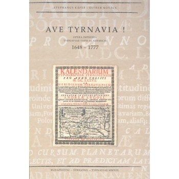 AVE TYRNAVIA! - OPERA IMPRESSA - TYRNAVIAE TYPIS ACADEMICIS 1648-1777 (2013)