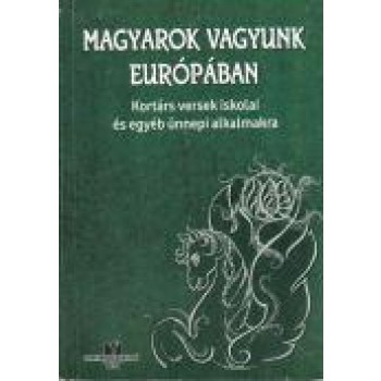 MAGYAROK VAGYUNK EURÓPÁBAN - KORTÁRS VERSEK ISKOLAI ÉS EGYÉB ÜNNEPI ALKALMAKRA (2013)