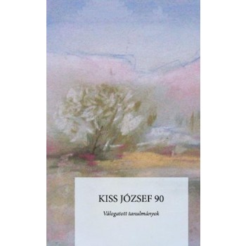KISS JÓZSEF 90 - VÁLOGATOTT TANULMÁNYOK (2013)
