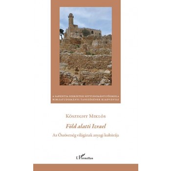 FÖLD ALATTI IZRAEL - AZ ÓSZÖVETSÉG VILÁGÁNAK ANYAGI KULTÚRÁJA (2014)