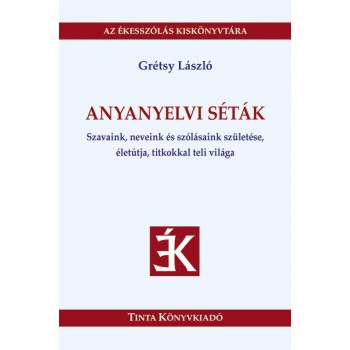 ANYANYELVI SÉTÁK - SZAVAINK, NEVEINK, SZÓLÁSAINK SZÜLETÉSE, ÉLETÚTJA... (2014)