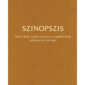 SZINOPSZIS - MÁTÉ, MÁRK, LUKÁCS ÉS JÁNOS EVANGÉLIUMÁNAK PÁRHUZAMOS SZÖVEGE (2007)
