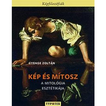 KÉP ÉS MÍTOSZ - A MITOLÓGIA ESZTÉTIKÁJA (2014)