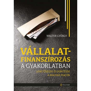 VÁLLALATFINANSZÍROZÁS A GYAKORLATBAN - LEHETŐSÉGEK ÉS DÖNTÉSEK A MAGYAR PIACON (2014)