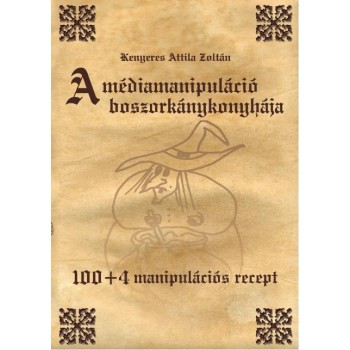 A MÉDIAMANIPULÁCIÓ BOSZORKÁNYKONYHÁJA - 100+4 MANIPULÁCIÓS RECEPT (2014)