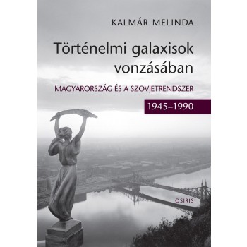 TÖRTÉNELMI GALAXISOK VONZÁSÁBAN - MAGYARORSZÁG ÉS A SZOVJETRENDSZER (19451990) (2014)